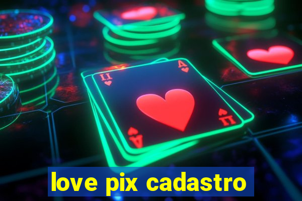 love pix cadastro